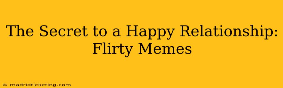 The Secret to a Happy Relationship: Flirty Memes