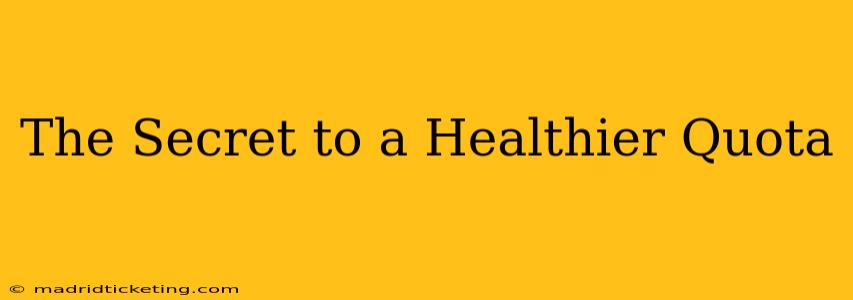 The Secret to a Healthier Quota