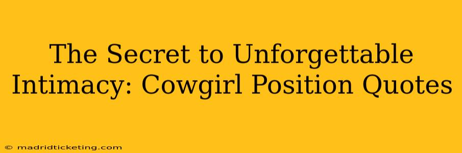The Secret to Unforgettable Intimacy: Cowgirl Position Quotes The Secret to Unforgettable Intimacy: Cowgirl Position Quotes