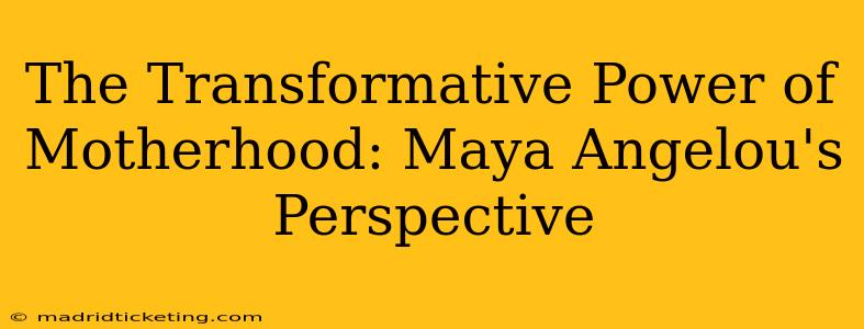 The Transformative Power of Motherhood: Maya Angelou's Perspective