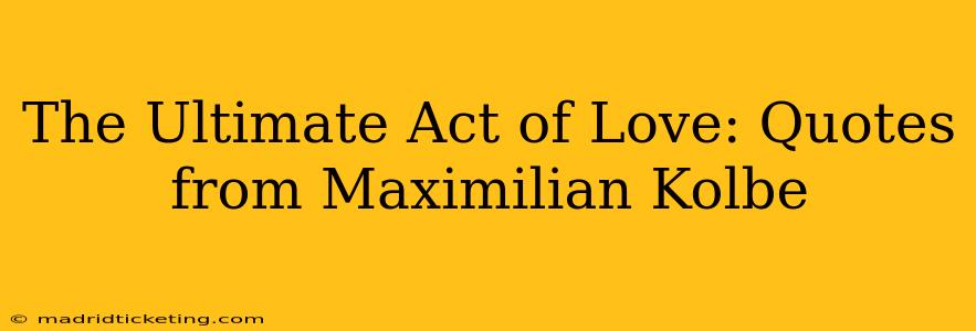 The Ultimate Act of Love: Quotes from Maximilian Kolbe