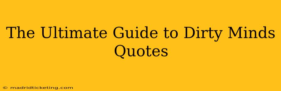 The Ultimate Guide to Dirty Minds Quotes