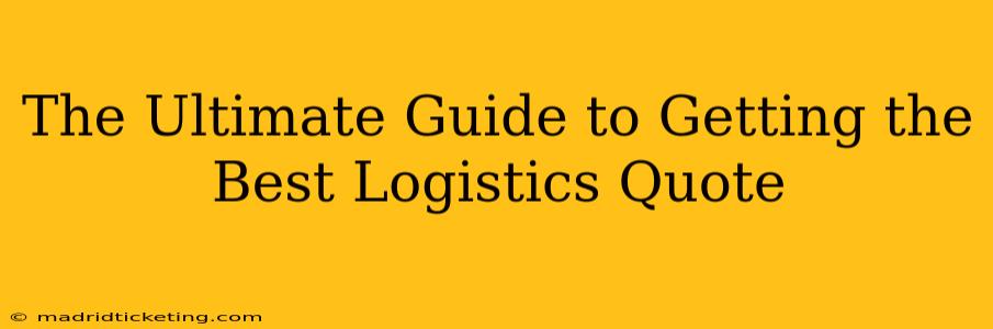 The Ultimate Guide to Getting the Best Logistics Quote