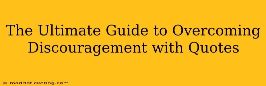 The Ultimate Guide to Overcoming Discouragement with Quotes