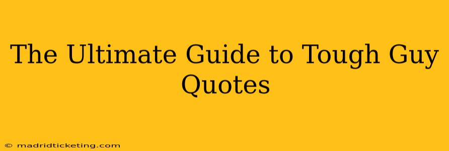 The Ultimate Guide to Tough Guy Quotes