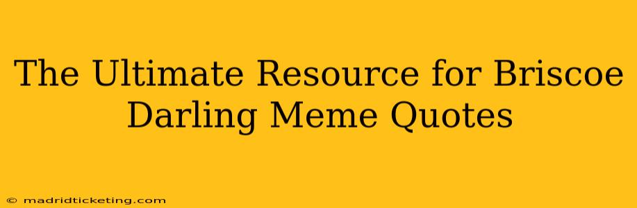 The Ultimate Resource for Briscoe Darling Meme Quotes