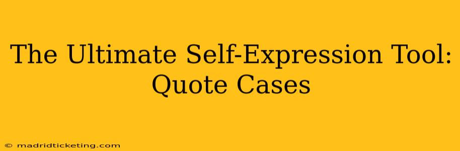 The Ultimate Self-Expression Tool: Quote Cases