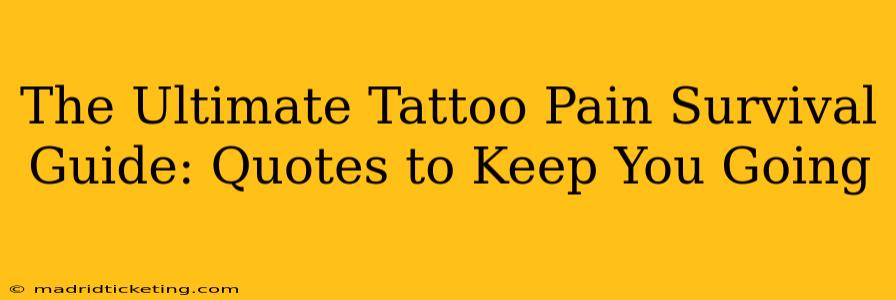 The Ultimate Tattoo Pain Survival Guide: Quotes to Keep You Going