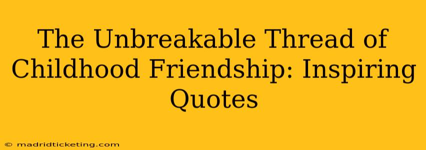 The Unbreakable Thread of Childhood Friendship: Inspiring Quotes