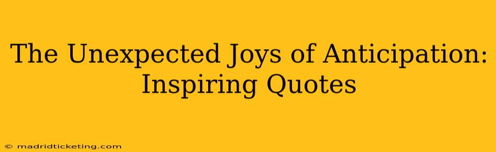 The Unexpected Joys of Anticipation: Inspiring Quotes