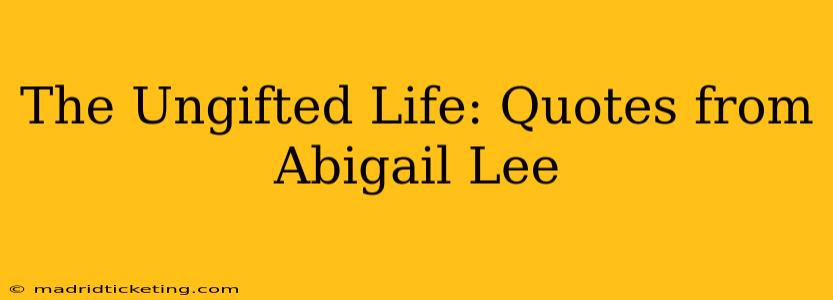 The Ungifted Life: Quotes from Abigail Lee