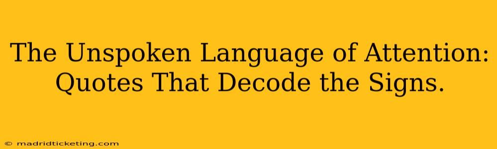 The Unspoken Language of Attention: Quotes That Decode the Signs.