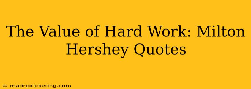 The Value of Hard Work: Milton Hershey Quotes