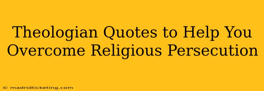 Theologian Quotes to Help You Overcome Religious Persecution