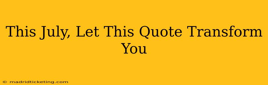 This July, Let This Quote Transform You