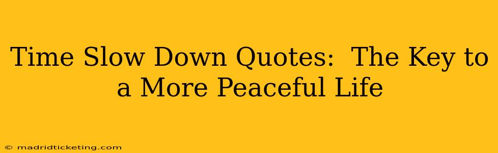 Time Slow Down Quotes:  The Key to a More Peaceful Life