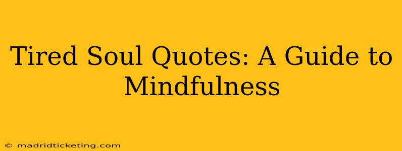 Tired Soul Quotes: A Guide to Mindfulness
