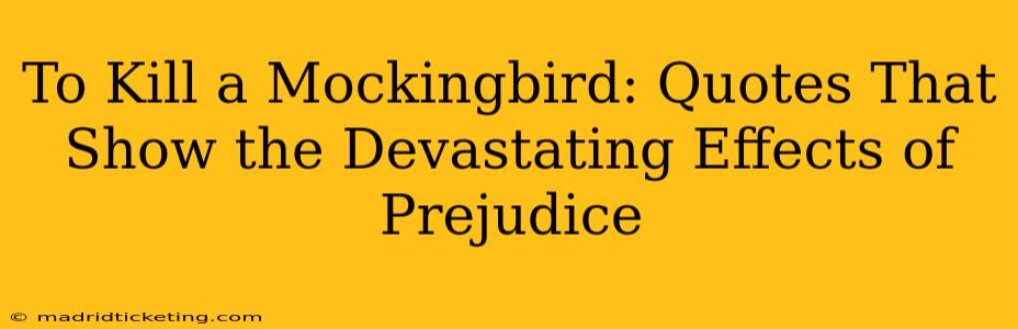 To Kill a Mockingbird: Quotes That Show the Devastating Effects of Prejudice