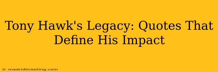 Tony Hawk's Legacy: Quotes That Define His Impact