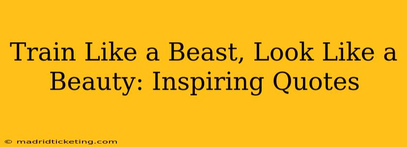 Train Like a Beast, Look Like a Beauty: Inspiring Quotes