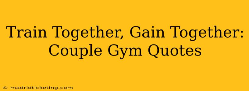 Train Together, Gain Together: Couple Gym Quotes