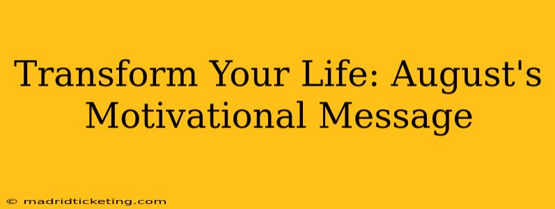 Transform Your Life: August's Motivational Message
