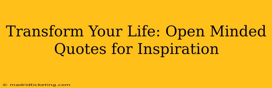 Transform Your Life: Open Minded Quotes for Inspiration