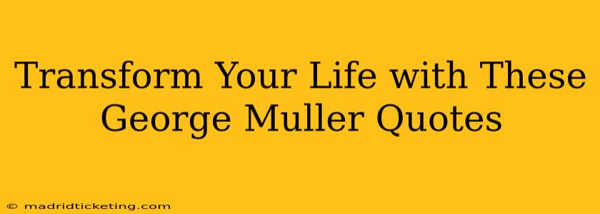 Transform Your Life with These George Muller Quotes