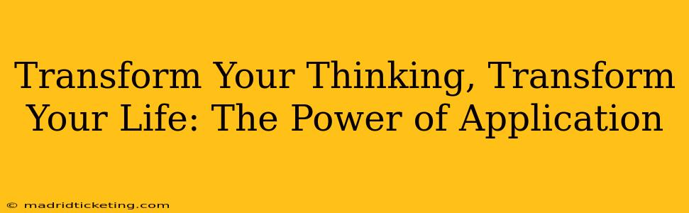Transform Your Thinking, Transform Your Life: The Power of Application