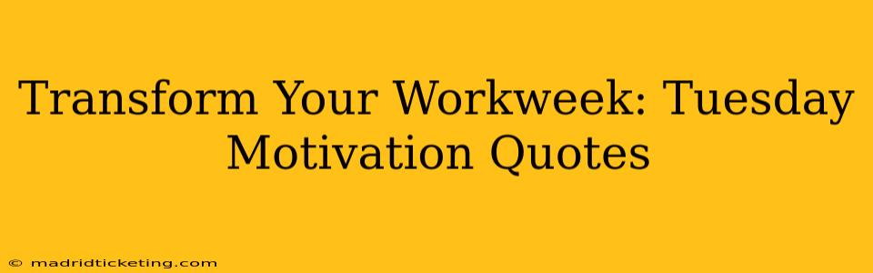 Transform Your Workweek: Tuesday Motivation Quotes