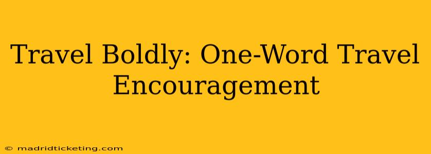 Travel Boldly: One-Word Travel Encouragement