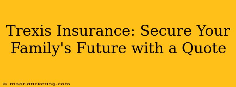 Trexis Insurance: Secure Your Family's Future with a Quote