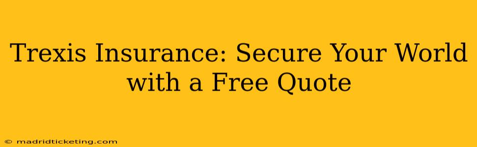 Trexis Insurance: Secure Your World with a Free Quote