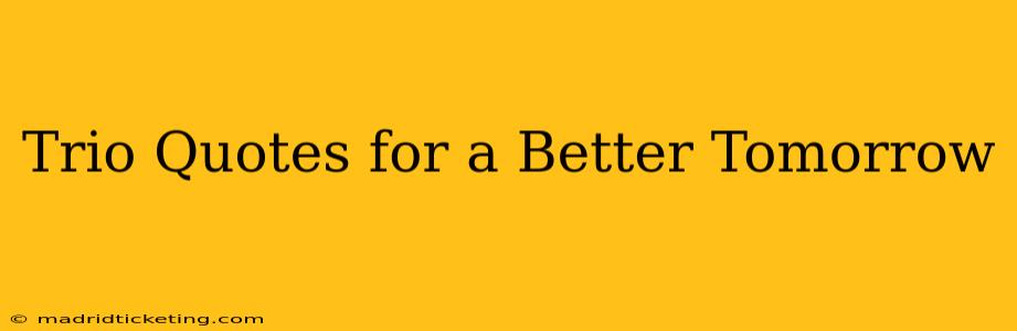 Trio Quotes for a Better Tomorrow