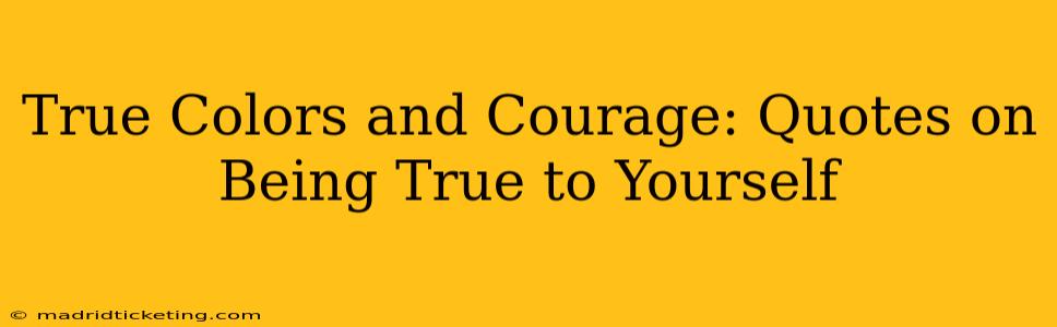 True Colors and Courage: Quotes on Being True to Yourself
