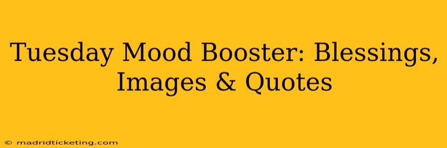 Tuesday Mood Booster: Blessings, Images & Quotes