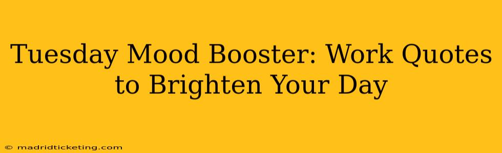 Tuesday Mood Booster: Work Quotes to Brighten Your Day