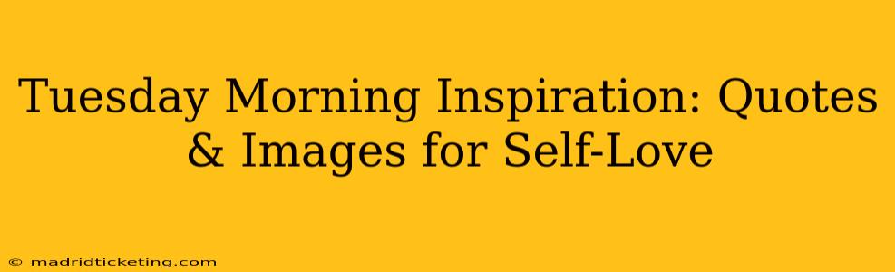 Tuesday Morning Inspiration: Quotes & Images for Self-Love