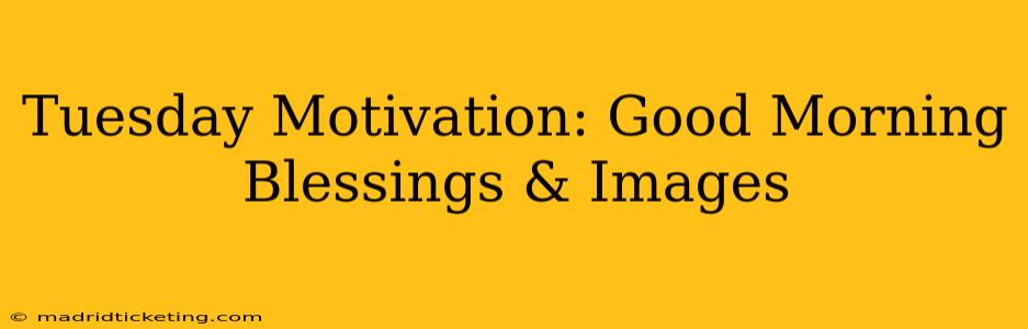 Tuesday Motivation: Good Morning Blessings & Images