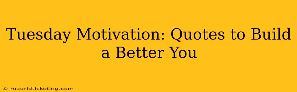 Tuesday Motivation: Quotes to Build a Better You
