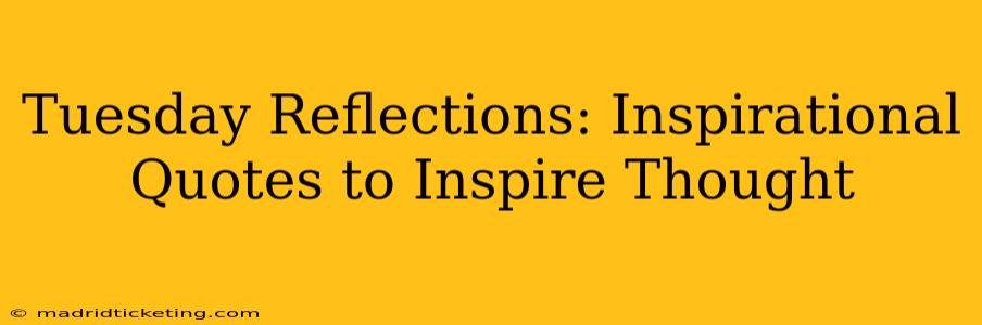 Tuesday Reflections: Inspirational Quotes to Inspire Thought