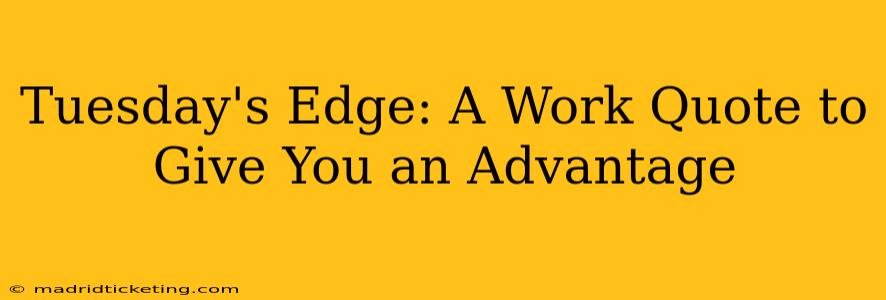 Tuesday's Edge: A Work Quote to Give You an Advantage