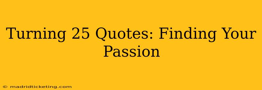 Turning 25 Quotes: Finding Your Passion