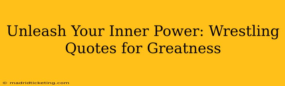 Unleash Your Inner Power: Wrestling Quotes for Greatness