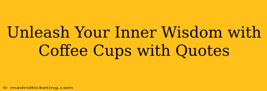 Unleash Your Inner Wisdom with Coffee Cups with Quotes