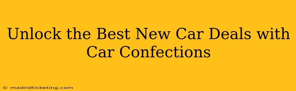 Unlock the Best New Car Deals with Car Confections