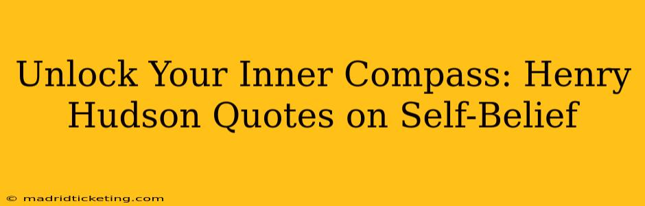Unlock Your Inner Compass: Henry Hudson Quotes on Self-Belief