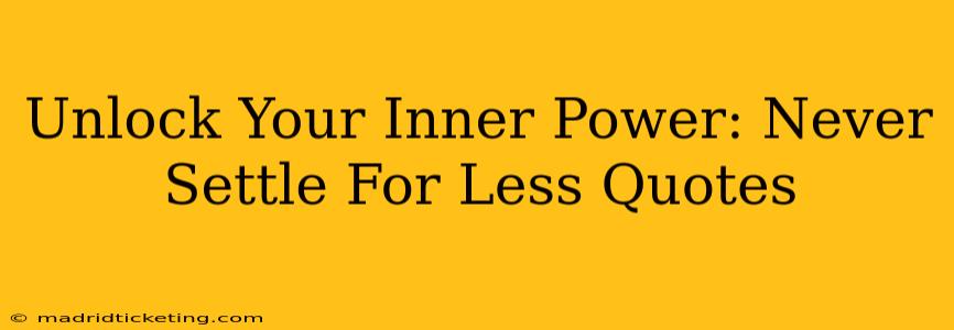 Unlock Your Inner Power: Never Settle For Less Quotes