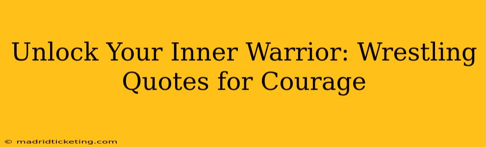 Unlock Your Inner Warrior: Wrestling Quotes for Courage