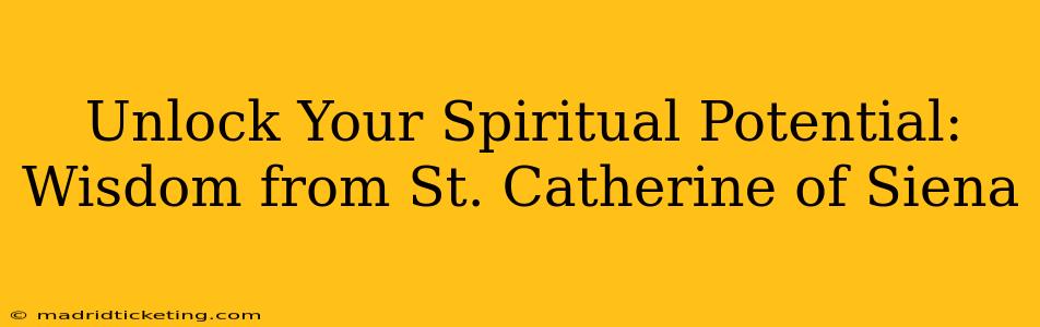 Unlock Your Spiritual Potential: Wisdom from St. Catherine of Siena